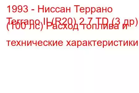 1993 - Ниссан Террано
Terrano II (R20) 2.7 TD (3 др) (100 лс) Расход топлива и технические характеристики