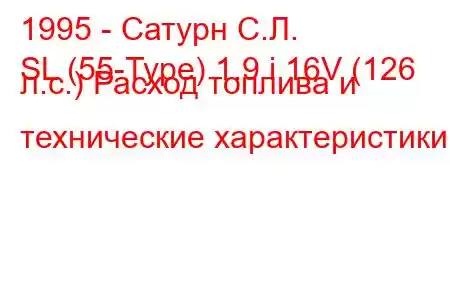 1995 - Сатурн С.Л.
SL (55-Type) 1.9 i 16V (126 л.с.) Расход топлива и технические характеристики