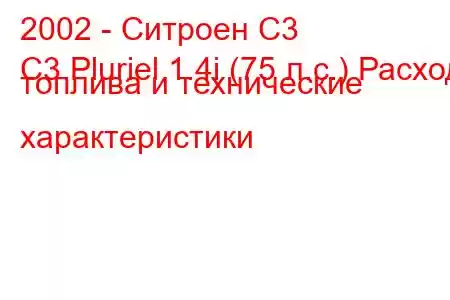 2002 - Ситроен С3
C3 Pluriel 1.4i (75 л.с.) Расход топлива и технические характеристики