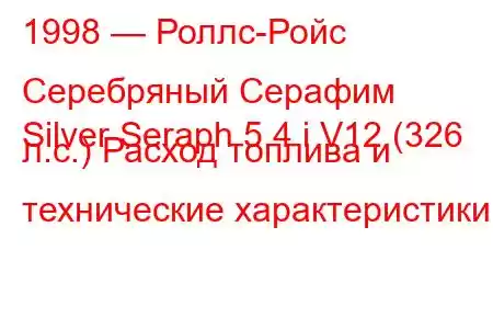 1998 — Роллс-Ройс Серебряный Серафим
Silver Seraph 5.4 i V12 (326 л.с.) Расход топлива и технические характеристики