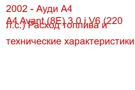 2002 - Ауди А4
A4 Avant (8E) 3.0 i V6 (220 л.с.) Расход топлива и технические характеристики