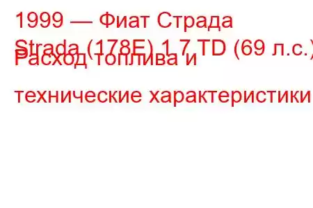 1999 — Фиат Страда
Strada (178E) 1.7 TD (69 л.с.) Расход топлива и технические характеристики