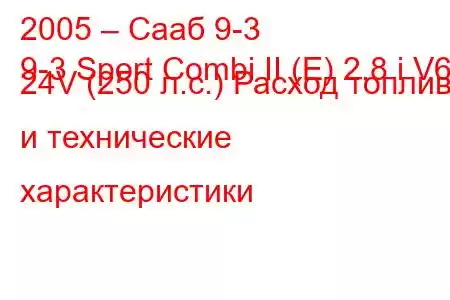 2005 – Сааб 9-3
9-3 Sport Combi II (E) 2.8 i V6 24V (250 л.с.) Расход топлива и технические характеристики