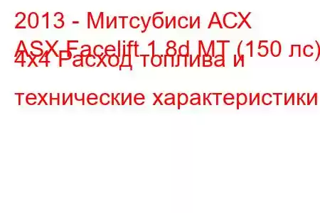 2013 - Митсубиси АСХ
ASX Facelift 1.8d MT (150 лс) 4x4 Расход топлива и технические характеристики