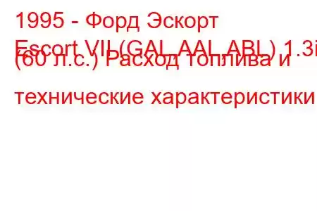 1995 - Форд Эскорт
Escort VII (GAL,AAL,ABL) 1.3i (60 л.с.) Расход топлива и технические характеристики