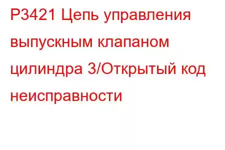 P3421 Цепь управления выпускным клапаном цилиндра 3/Открытый код неисправности