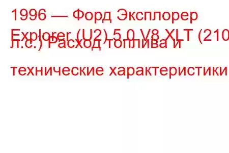 1996 — Форд Эксплорер
Explorer (U2) 5.0 V8 XLT (210 л.с.) Расход топлива и технические характеристики