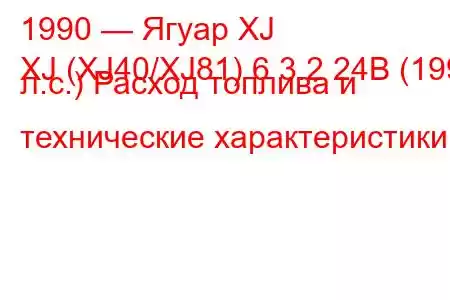 1990 — Ягуар XJ
XJ (XJ40/XJ81) 6 3.2 24В (199 л.с.) Расход топлива и технические характеристики