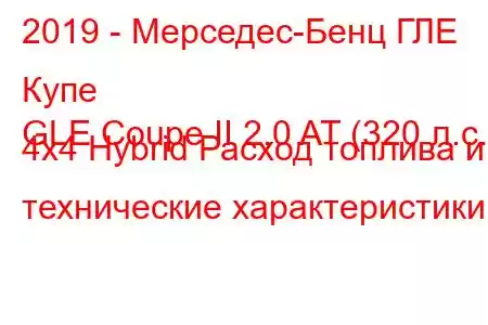 2019 - Мерседес-Бенц ГЛЕ Купе
GLE Coupe II 2.0 AT (320 л.с.) 4x4 Hybrid Расход топлива и технические характеристики