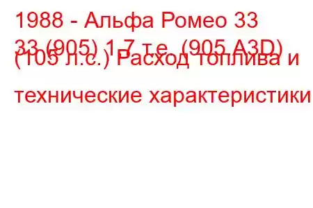 1988 - Альфа Ромео 33
33 (905) 1,7 т.е. (905.A3D) (105 л.с.) Расход топлива и технические характеристики