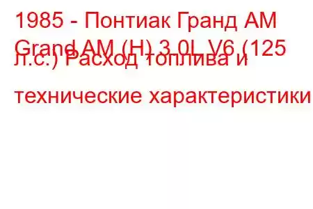 1985 - Понтиак Гранд АМ
Grand AM (H) 3.0L V6 (125 л.с.) Расход топлива и технические характеристики