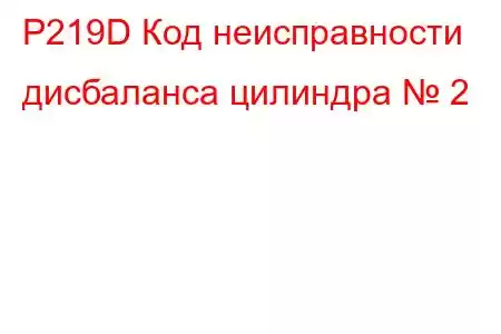 P219D Код неисправности дисбаланса цилиндра № 2