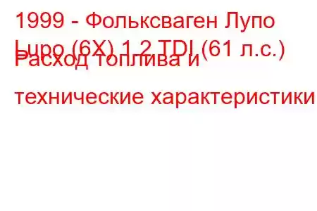 1999 - Фольксваген Лупо
Lupo (6X) 1.2 TDI (61 л.с.) Расход топлива и технические характеристики