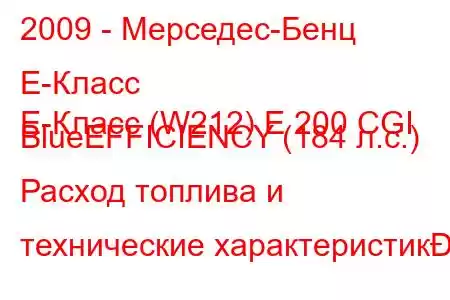 2009 - Мерседес-Бенц Е-Класс
E-Класс (W212) E 200 CGI BlueEFFICIENCY (184 л.с.) Расход топлива и технические характеристик