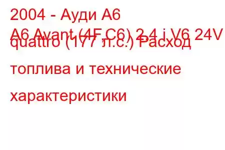 2004 - Ауди А6
A6 Avant (4F,C6) 2.4 i V6 24V quattro (177 л.с.) Расход топлива и технические характеристики