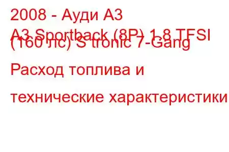 2008 - Ауди А3
A3 Sportback (8P) 1.8 TFSI (160 лс) S tronic 7-Gang Расход топлива и технические характеристики