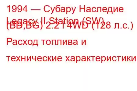 1994 — Субару Наследие
Legacy II Station (SW) (BD,BG) 2.2 i 4WD (128 л.с.) Расход топлива и технические характеристики