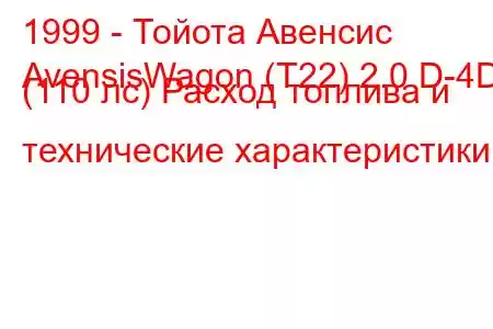 1999 - Тойота Авенсис
AvensisWagon (T22) 2.0 D-4D (110 лс) Расход топлива и технические характеристики