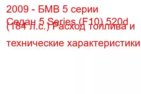 2009 - БМВ 5 серии
Седан 5 Series (F10) 520d (184 л.с.) Расход топлива и технические характеристики