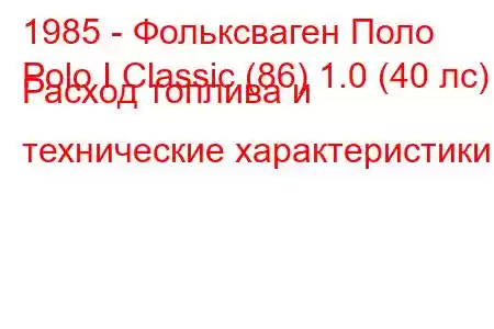 1985 - Фольксваген Поло
Polo I Classic (86) 1.0 (40 лс) Расход топлива и технические характеристики