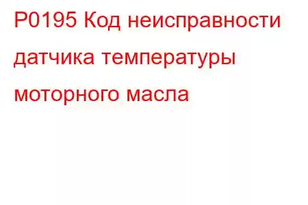 P0195 Код неисправности датчика температуры моторного масла