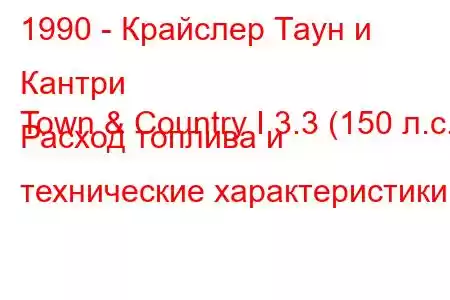 1990 - Крайслер Таун и Кантри
Town & Country I 3.3 (150 л.с.) Расход топлива и технические характеристики