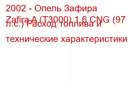 2002 - Опель Зафира
Zafira A (T3000) 1.6 CNG (97 л.с.) Расход топлива и технические характеристики