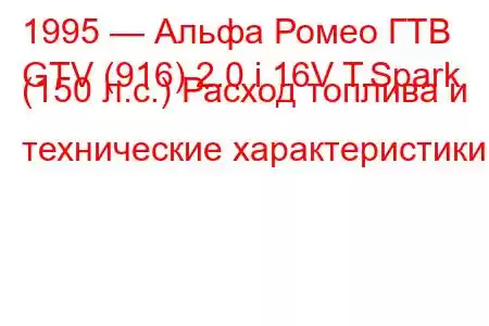 1995 — Альфа Ромео ГТВ
GTV (916) 2.0 i 16V T.Spark (150 л.с.) Расход топлива и технические характеристики