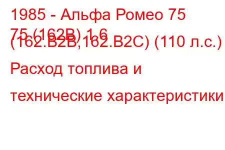 1985 - Альфа Ромео 75
75 (162B) 1.6 (162.B2B,162.B2C) (110 л.с.) Расход топлива и технические характеристики