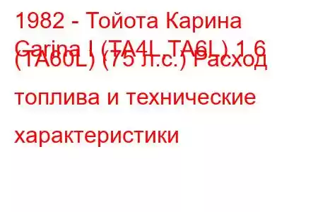 1982 - Тойота Карина
Carina I (TA4L,TA6L) 1.6 (TA60L) (75 л.с.) Расход топлива и технические характеристики