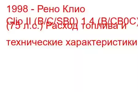 1998 - Рено Клио
Clio II (B/C/SB0) 1.4 (B/CB0C) (75 л.с.) Расход топлива и технические характеристики