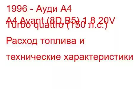 1996 - Ауди А4
A4 Avant (8D,B5) 1.8 20V Turbo quattro (150 л.с.) Расход топлива и технические характеристики