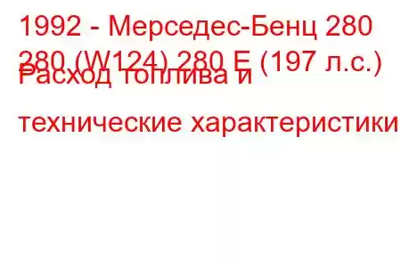 1992 - Мерседес-Бенц 280
280 (W124) 280 E (197 л.с.) Расход топлива и технические характеристики