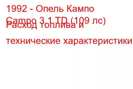 1992 - Опель Кампо
Campo 3.1 TD (109 лс) Расход топлива и технические характеристики