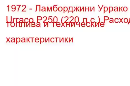 1972 - Ламборджини Уррако
Urraco P250 (220 л.с.) Расход топлива и технические характеристики