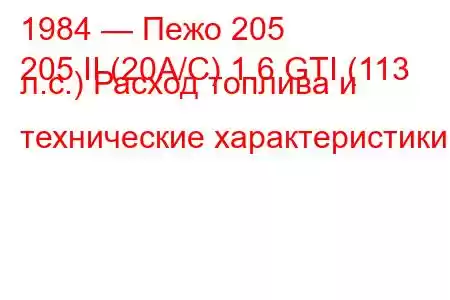 1984 — Пежо 205
205 II (20A/C) 1.6 GTI (113 л.с.) Расход топлива и технические характеристики