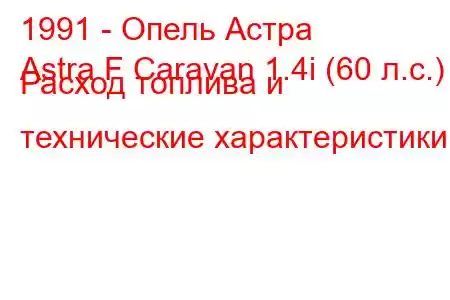 1991 - Опель Астра
Astra F Caravan 1.4i (60 л.с.) Расход топлива и технические характеристики