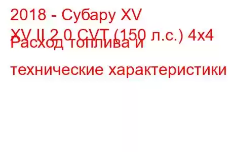 2018 - Субару XV
XV II 2.0 CVT (150 л.с.) 4x4 Расход топлива и технические характеристики