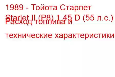 1989 - Тойота Старлет
Starlet II (P8) 1.45 D (55 л.с.) Расход топлива и технические характеристики