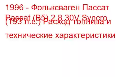 1996 - Фольксваген Пассат
Passat (B5) 2.8 30V Syncro (193 л.с.) Расход топлива и технические характеристики