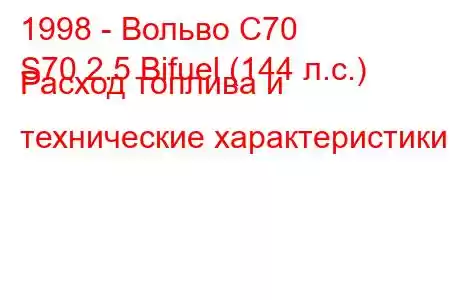 1998 - Вольво С70
S70 2.5 Bifuel (144 л.с.) Расход топлива и технические характеристики