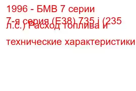 1996 - БМВ 7 серии
7-я серия (E38) 735 i (235 л.с.) Расход топлива и технические характеристики