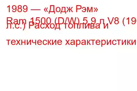 1989 — «Додж Рэм»
Ram 1500 (D/W) 5,9 л V8 (190 л.с.) Расход топлива и технические характеристики