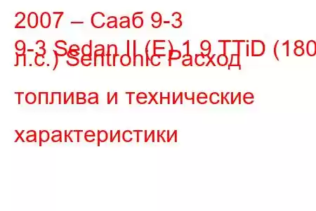 2007 – Сааб 9-3
9-3 Sedan II (E) 1.9 TTiD (180 л.с.) Sentronic Расход топлива и технические характеристики