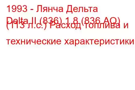 1993 - Лянча Дельта
Delta II (836) 1.8 (836.AQ) (113 л.с.) Расход топлива и технические характеристики