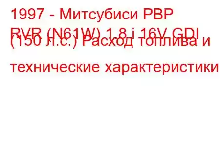 1997 - Митсубиси РВР
RVR (N61W) 1.8 i 16V GDI (150 л.с.) Расход топлива и технические характеристики