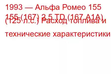 1993 — Альфа Ромео 155
155 (167) 2.5 TD (167.А1А) (125 л.с.) Расход топлива и технические характеристики