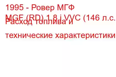 1995 - Ровер МГФ
MGF (RD) 1.8 i VVC (146 л.с.) Расход топлива и технические характеристики