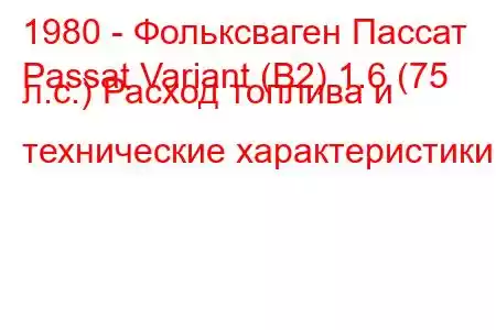 1980 - Фольксваген Пассат
Passat Variant (B2) 1.6 (75 л.с.) Расход топлива и технические характеристики