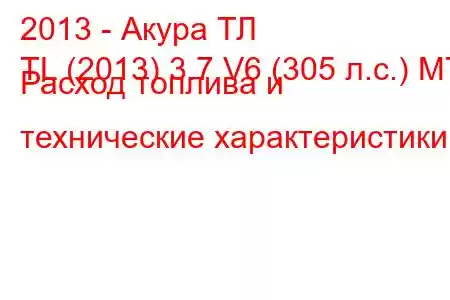 2013 - Акура ТЛ
TL (2013) 3.7 V6 (305 л.с.) MT Расход топлива и технические характеристики